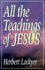 book cover of All the Teachings of Jesus (All Series) by Herbert Lockyer