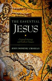 book cover of The essential Jesus: original sayings and earliest images by John Dominic Crossan