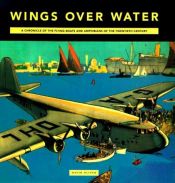 book cover of Wings Over Water: Chronicle of the Flying Boats, Seaplanes and Amphibians of the Twentieth Century by David Oliver