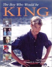 book cover of Boy Who Would Be King by Nigel Blundell