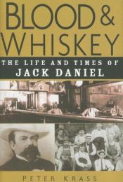 book cover of Blood and Whiskey: The Life and Times of Jack Daniel by Peter Krass