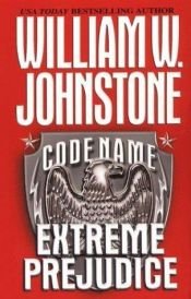 book cover of Code name extreme prejudice by William W. Johnstone