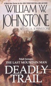 book cover of Matt Jensen The Last Mountain Man: Deadly Trail by William W. Johnstone