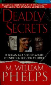 book cover of Deadly Secrets by M. William Phelps