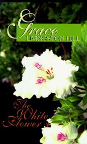 book cover of White Flower, The by Grace Livingston Hill