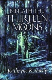 book cover of Beneath the thirteen moons by Kathryne Kennedy