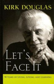 book cover of Let's Face It: 90 Years of Living, Loving, and Learning by Kirk Douglas