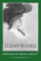 book cover of Lillian Russell: A Biography of America's Beauty by Armond Fields