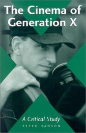 book cover of The Cinema of Generation X: A Critical Study of Films and Directors by Peter Hanson