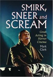 book cover of Smirk, Sneer and Scream: Great Acting in Horror Cinema by Mark Clark