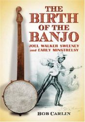 book cover of The Birth of the Banjo: Joel Walker Sweeney and Early Minstrelsy by Bob Carlin