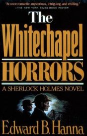 book cover of THE WHITECHAPEL HORRORS - A Sherlock Holmes Novel - Jack the Ripper by Edward B. Hanna