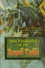 book cover of The chronicles of the Round Table : [adventure, chivalry and valour from the age of Arthurian legend] by Mike Ashley