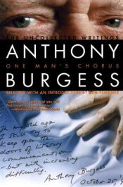 book cover of One Man's Chorus: The Uncollected Writings of Anthony Burgess by Антъни Бърджес