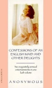 book cover of Confessions of an English Maid and Other Delights by Anonymous