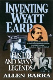 book cover of Inventing Wyatt Earp: His Life and Many Legends by Allen Barra