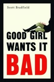 book cover of Good Girl Wants It Bad by Scott Bradfield