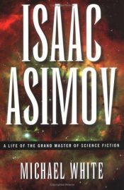 book cover of Isaac Asimov : a life of the grand master of science fiction by Michael White