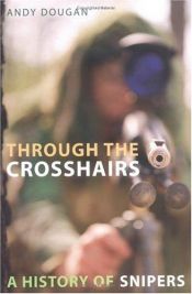 book cover of Through the Crosshairs: A History of Snipers by Andy Dougan