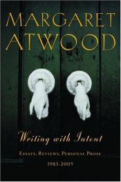 book cover of Writing with Intent : Essays, Reviews, Personal Prose, 1983-2005 by Margaret Atwood