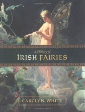 book cover of A history of Irish fairies by Carolyn White