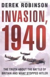 book cover of Invasion, 1940: The Truth about the Battle of Britain and What Stopped Hitler by Derek Robinson