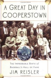 book cover of A Great Day in Cooperstown: The Improbable Birth of Baseball's Hall of Fame by Jim Reisler