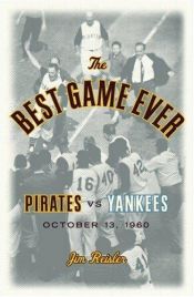 book cover of The best game ever : Pirates vs. Yankees, October 13, 1960 by Jim Reisler