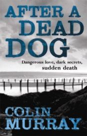 book cover of After a Dead Dog: Dangerous Love, Dark Secrets, Sudden Death by Colin Murray