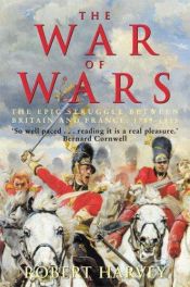 book cover of The war of wars: The great European conflict, 1793-1815 by Robert Harvey
