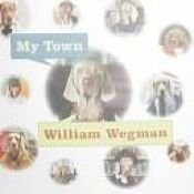 book cover of My Town by William Wegman