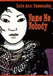 book cover of Name Me Nobody by Lois-Ann Yamanaka