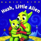 book cover of Hush, little alien by Daniel Kirk