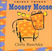 book cover of Moosey Moose (Thingy Things) by Chris Raschka