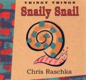 book cover of Snaily Snail Board Book (Thingy Things) by Chris Raschka