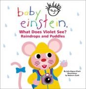 book cover of Raindrops and Puddles (Baby Einstein's What Does Violet See) by Julie Aigner-Clark