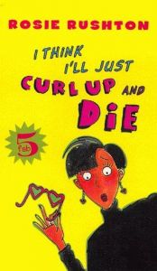 book cover of I think i'll just curl up and die by Rosie Rushton