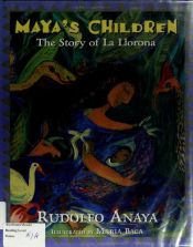 book cover of Maya's Children: The Story of La Llorona by Rudolfo Anaya