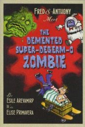 book cover of Fred & Anthony Meet the Demented Super-de-Germ-O Zombie (Fred and Anthony) by Elise Primavera