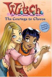 book cover of W.I.T.C.H. Chapter Book: The Courage to Choose - Book #15 (W.I.T.C.H.) by Alice Alfonsi