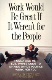 book cover of Work Would Be Great if It Weren't for the People: Making Office Politics Work for You by Ronna Lichtenberg