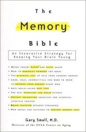 book cover of The Memory Bible: An Innovative Strategy For Keeping Your Brain Young by Gary Small