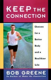book cover of Keep The Connection: Choices For A Better Body And A Healthier Life by Bob Greene