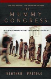 book cover of The Mummy Congress: Science, Obsession, and the Everlasting Dead by Heather Pringle