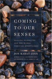 book cover of Coming to our Senses: Healing Ourselves and the World Through Mindfulness by Jon Kabat-Zinn