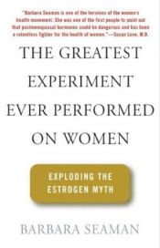 book cover of The Greatest Experiment Ever Performed on Women by Barbara Seaman