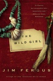 book cover of The Wild Girl (The Notebooks of Ned Giles, 1932) by Jim Fergus