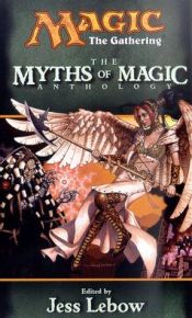 book cover of The Myths of Magic: A Magic: The Gathering Anthology (Magic Anthologies) by Jess Lebow