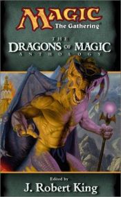book cover of The Dragons of Magic (Magic the Gathering Anthology) by J. Robert King
