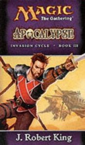 book cover of Magic: The Gathering - Invasion Cycle Book III: Apocalypse by J. Robert King